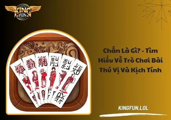 Chắn là gì? - Tìm hiểu về trò chơi bài thú vị và kịch tính 1 Chắn là gì