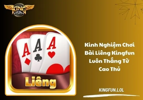 Kinh nghiệm chơi bài Liêng Kingfun luôn thắng từ cao thủ 1 Liêng Kingfun