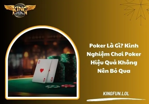 Poker là gì? Kinh nghiệm chơi Poker hiệu quả không nên bỏ qua 1 Poker là gì