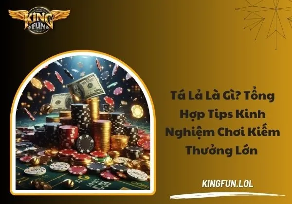 Tá lả là gì? Tổng hợp tips kinh nghiệm chơi kiếm thưởng lớn 1 Áp dụng đánh “câu bài” để ăn bài tạo Phỏm